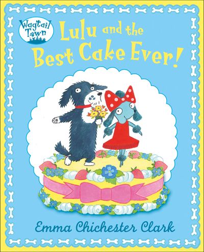 Wagtail Town - Lulu and The Best Cake Ever (Wagtail Town) - Emma Chichester Clark, Illustrated by Emma Chichester Clark