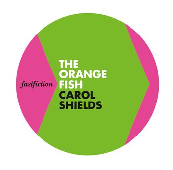 Fast Fiction - The Orange Fish (Fast Fiction) - Carol Shields