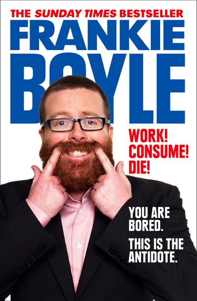Cover image for Work! Consume! Die! - Frankie Boyle