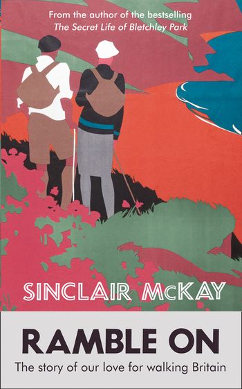 Ramble On: The story of our love for walking Britain - Sinclair McKay
