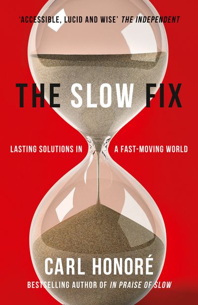 The Slow Fix: Lasting Solutions in a Fast-Moving World - Carl Honore