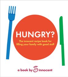 innocent hungry?: The innocent recipe book for filling your family with good stuff