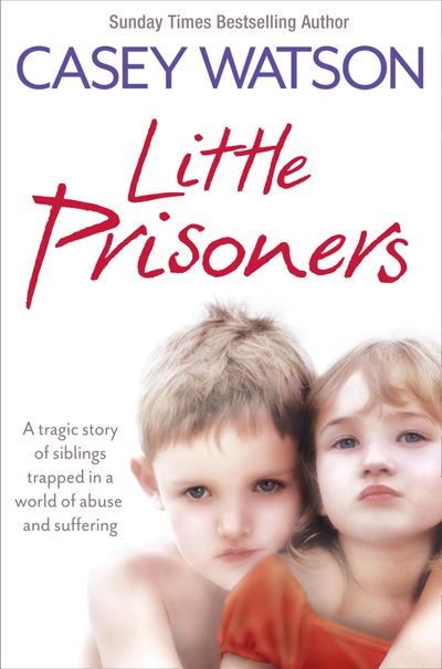 Cover image for Little Prisoners: A tragic story of siblings trapped in a world of abuse and suffering - Casey Watson