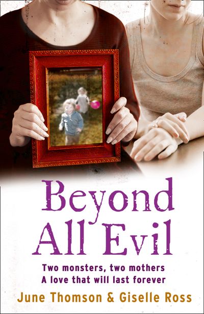 Cover image for Beyond All Evil: Two monsters, two mothers, a love that will last forever - June Thomson, Giselle Ross, Marion Scott and Jim McBeth