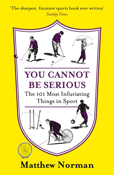 You Cannot Be Serious!: The 101 Most Infuriating Things in Sport - Matthew Norman