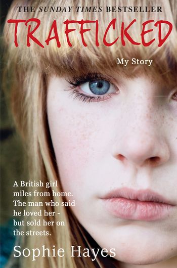 Trafficked: The Terrifying True Story of a British Girl Forced into the Sex Trade - Sophie Hayes