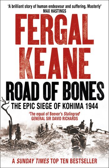 Road of Bones: The Siege of Kohima 1944 – The Epic Story of the Last Great Stand of Empire - Fergal Keane
