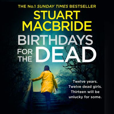 Cover image for Birthdays for the Dead: Unabridged edition - Stuart MacBride, Read by Ian Hanmore