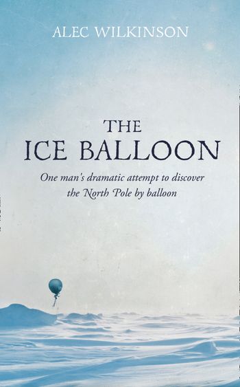 The Ice Balloon - Alec Wilkinson