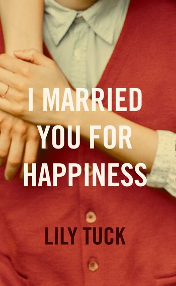 I Married You For Happiness - Lily Tuck