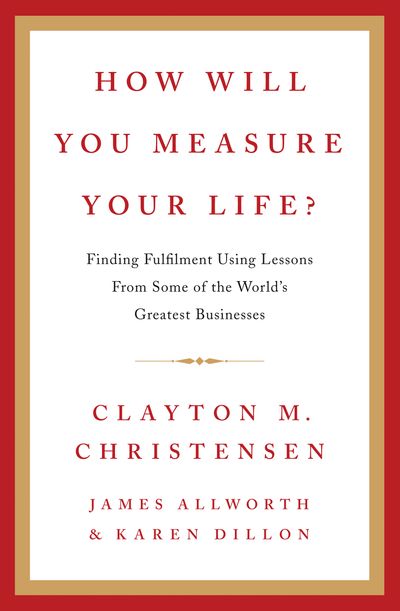 Cover image for How Will You Measure Your Life? - Clayton Christensen, James Allworth and Karen Dillon