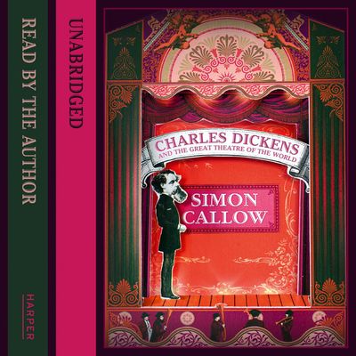 Charles Dickens and the Great Theatre of the World: Unabridged edition - Simon Callow, Read by Simon Callow