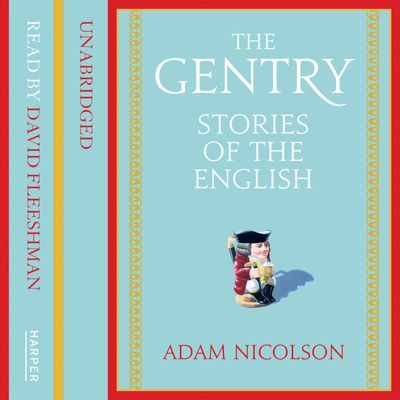 The Gentry: Stories of the English: Unabridged edition - Adam Nicolson, Read by David Fleeshman