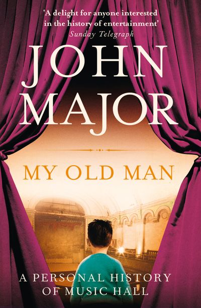 My Old Man: A Personal History of Music Hall - John Major