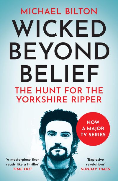 Wicked Beyond Belief: The Hunt for the Yorkshire Ripper - Michael Bilton