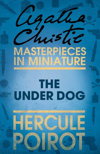 The Under Dog: A Hercule Poirot Short Story - Agatha Christie