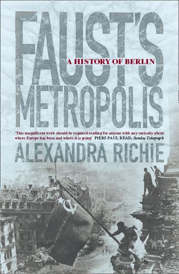 Faust’s Metropolis: A History of Berlin - Alexandra Richie