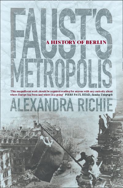 Faust’s Metropolis: A History of Berlin - Alexandra Richie
