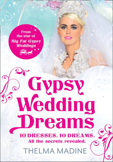Cover image for Gypsy Wedding Dreams: Ten dresses. Ten Dreams. All the secrets revealed. - Thelma Madine