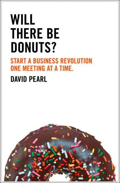 Will there be Donuts?: Start a business revolution one meeting at a time - David Pearl
