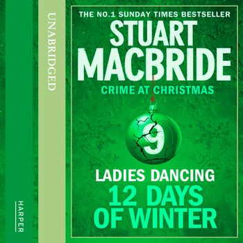 Twelve Days of Winter: Crime at Christmas - Ladies Dancing (short story) (Twelve Days of Winter: Crime at Christmas, Book 9): Unabridged edition - Stuart MacBride, Read by Ian Hanmore