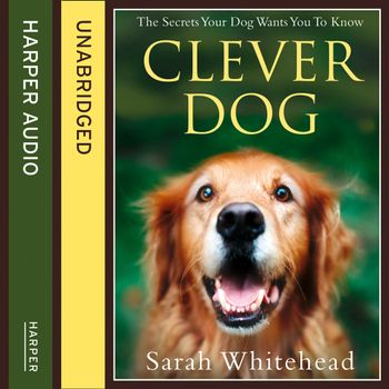 Clever Dog: The Secrets Your Dog Wants You to Know: Unabridged edition - Sarah Whitehead, Read by Jane Arnfield