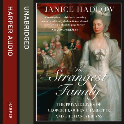 Cover image for The Strangest Family: The Private Lives of George III, Queen Charlotte and the Hanoverians: Unabridged edition - Janice Hadlow, Read by Adjoa Andoh