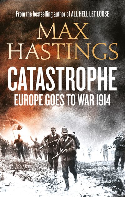 Catastrophe: Europe Goes to War 1914 - Max Hastings