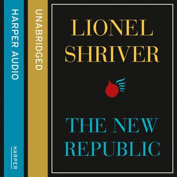 The New Republic: Unabridged edition - Lionel Shriver, Read by Edoardo Ballerini