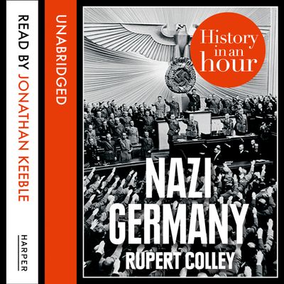 Cover image for Nazi Germany: History in an Hour: Unabridged edition - Rupert Colley, Read by Jonathan Keeble