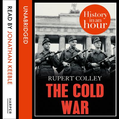 Cover image for The Cold War: History in an Hour: Unabridged edition - Rupert Colley, Read by Jonathan Keeble
