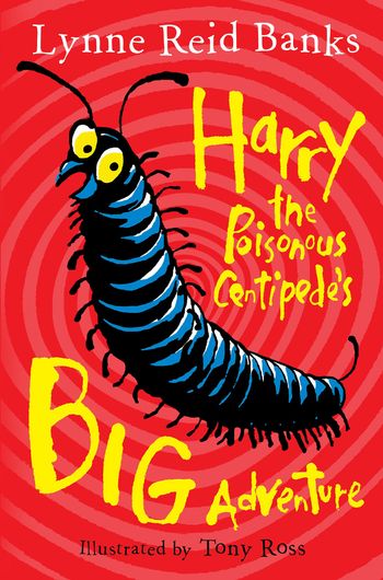 Harry the Poisonous Centipede’s Big Adventure - Lynne Reid Banks, Illustrated by Tony Ross