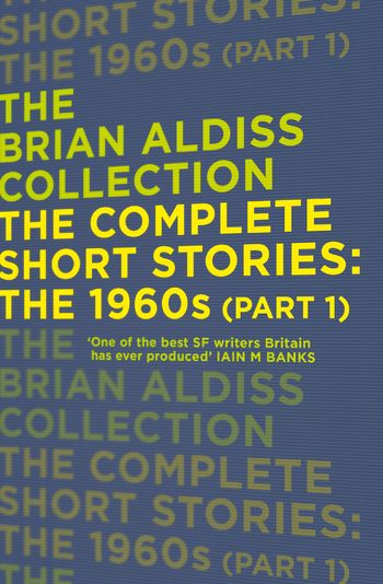 The Brian Aldiss Collection - The Complete Short Stories: The 1960s (Part 1) (The Brian Aldiss Collection) - Brian Aldiss