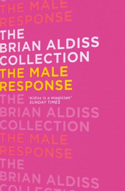 The Brian Aldiss Collection - The Male Response (The Brian Aldiss Collection) - Brian Aldiss