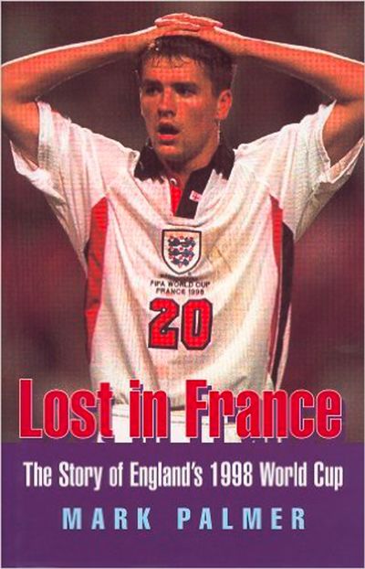 Lost in France: The Story of England's 1998 World Cup Campaign: text-only edition - Mark Palmer