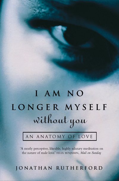 I Am No Longer Myself Without You: How Men Love Women - Jonathan Rutherford