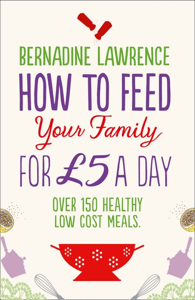 How to Feed Your Family for £5 a Day - Bernadine Lawrence