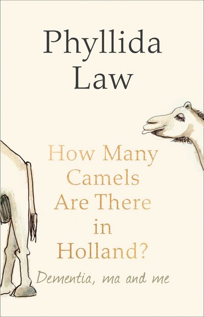 How Many Camels Are There in Holland?: Dementia, Ma and Me - Phyllida Law