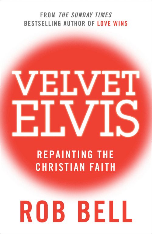 Velvet Elvis, Philosophy and Religion – Religion and beliefs – Christianity – Christian life and practice, Paperback, Rob Bell