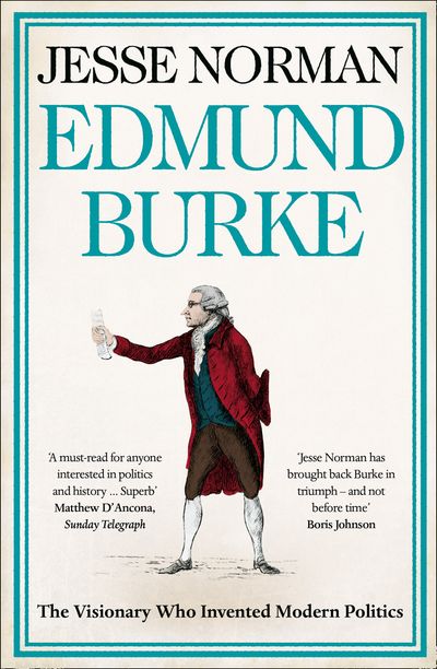 Edmund Burke: The Visionary who Invented Modern Politics - Jesse Norman