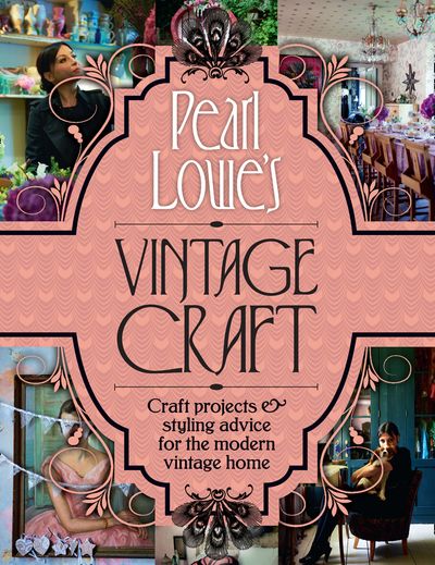 Cover image for Pearl Lowe’s Vintage Craft: 50 Craft Projects and Home Styling Advice - Pearl Lowe