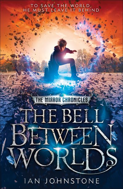 The Mirror Chronicles - The Bell Between Worlds (The Mirror Chronicles, Book 1) - Ian Johnstone