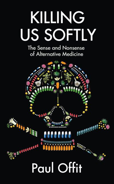 Killing Us Softly: The Sense and Nonsense of Alternative Medicine - Dr Paul Offit