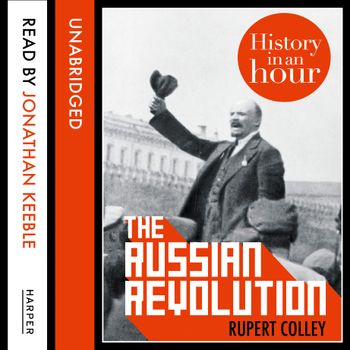 The Russian Revolution: History in an Hour: Unabridged edition - Rupert Colley, Read by Jonathan Keeble