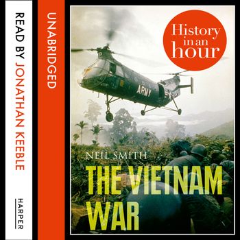 The Vietnam War: History in an Hour: Unabridged edition - Neil Smith, Read by Jonathan Keeble