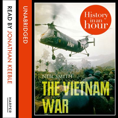The Vietnam War: History in an Hour: Unabridged edition - Neil Smith, Read by Jonathan Keeble