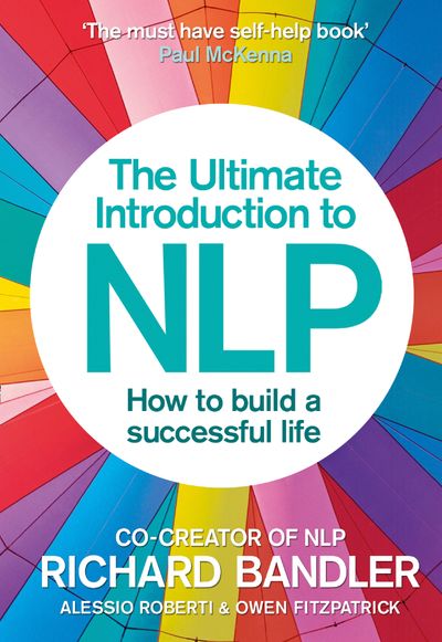 The Ultimate Introduction to NLP: How to build a successful life - Richard Bandler, Alessio Roberti and Owen Fitzpatrick