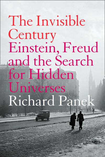 The Invisible Century: Einstein, Freud and the Search for Hidden Universes (Text Only) - Richard Panek