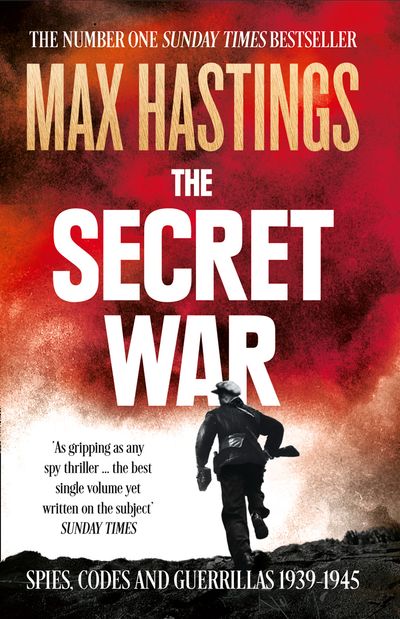 The Secret War: Spies, Codes and Guerrillas 1939–1945 - Max Hastings