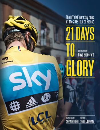 21 Days to Glory: The Official Team Sky Book of the 2012 Tour de France - Team Sky and Brailsford
